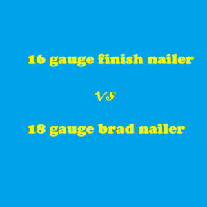 16 gauge finish nailer vs 18 gauge brad nailer